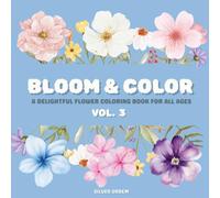 Bloom & Color VOL. 3: A Delightful Flower Coloring Book For All Ages