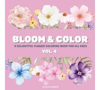 Bloom & Color VOL. 4: A Delightful Flower Coloring Book For All