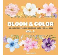Bloom & Color VOL. 5: A Delightful Flower Coloring Book For All Ages