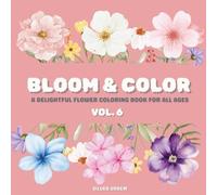 Bloom & Color VOL. 6: A Delightful Flower Coloring Book For All Ages