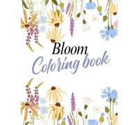 Bloom Coloring Book for Adults: Over 50 Designs of Relaxing Adult Coloring book of Beautiful Flowers Garden and Botanical Floral Arrangements for Relaxation and Stress Relief