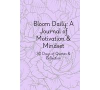 Bloom Daily: A Journal of Motivation & Mindset: Write, Reflect, and Rise to Your Full Potential