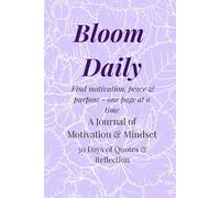 Bloom Daily: A Journal of Motivation & Mindset: Write, Reflect, and Rise to Your Full Potential