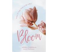 Bloom - Deine 30 Tage Reise zu dir selbst: Aufblühen, Wohlfühlen & innerer Wachstum - Workbook für Frauen