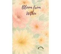 Bloom from Within: A Guided Self-Care Journal for Growth, Healing, and Gratitude: Nurture your inner peace and watch yourself flourish - a minimalist ... mindfulness, and personal transformation