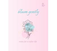Bloom Gently: An Aesthetic Journal Notebook for Creative Writing and Everyday Reflection: Soft and Minimal Notebook Designed for Calm, Clarity, and Creativity