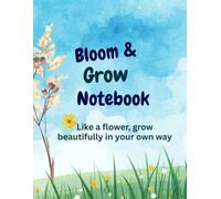 Bloom & Grow Notebook: Like a Flower, Grow Beautifully in Your Own Way