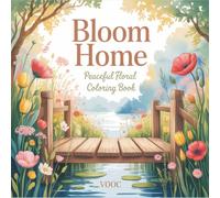 Bloom Home: Peaceful Floral Coloring Book for Adults Featuring Elegant Flowers in Cozy Indoor and Outdoor Settings for Relaxation and Stress Relief (Breathe Easy Coloring for Stress Relief)