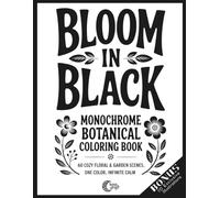 Bloom in Black: Monochrome Botanical Coloring Book: 60 Cozy Floral & Garden Scenes, One Color, Infinite Calm (In Black Series)