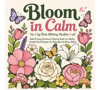 Bloom in Calm: Bold & Easy Botanical Coloring Book for Adults: Simple Floral Designs for Relaxation & Stress Relief