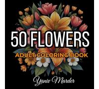 Bloom in Color: Flower Coloring Book for Adults: 50 Bold & Relaxing Floral Designs for Stress Relief and Mindfulness