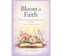 Bloom in Faith: A 40-Day Lenten Devotional and Prayer Journal for Women - A Season of Spiritual Gardening