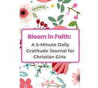 Bloom in Faith: A 5-Minute Daily Gratitude Journal for Christian Girls