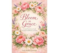 Bloom in Grace: A Lined 6 x 9 Christian Floral Journal With 106 Pages Flowers and Bible Scripture for Daily Reflection and Prayer