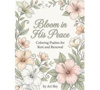 Bloom in His Peace: Coloring Psalms for Rest and Renewal