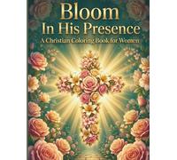 Bloom In His Presence: A Christian Coloring Book for Women