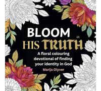 Bloom in His Truth: A floral colouring devotional of finding your identity in God