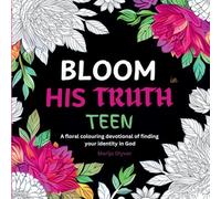 Bloom in His Truth Teen: A floral colouring devotional of finding your identity in God