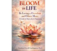 BLOOM in Life: Be Loving to Ourselves and Others More: A Guide to Peace, Joy & Happiness