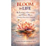 BLOOM in Life: Be Loving to Ourselves and Others More: A Guide to Peace, Joy & Happiness