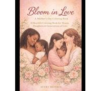 Bloom in Love: A Mother’s Day Coloring Bo0k A Heartfelt Coloring Book for Moms, Daughters & Generations of Love (The Bloom Collection)