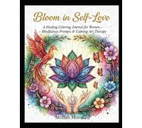 Bloom in Self-Love: A Healing Coloring Journal for Women - Mindfulness Prompts & Calming Art Therapy