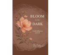 Bloom in the Dark: A Guided Self-Reflection Journal for Healing and Growth