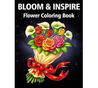 Bloom & Inspire: Flower Coloring Book for Adults & Teens, Relaxing Floral Designs with Uplifting Quotes - Perfect for Mindfulness, Stress Relief, and Creative Fun
