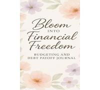 Bloom Into Financial Freedom: A 12-Month Floral Budget Planner with Debt Payoff Tools, Savings Trackers & Monthly Check-In Pages to Grow Wealth and Crush Goals
