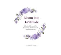 Bloom Into Gratitude: A Guided Gratitude Journal for Positivity, Reflection & Mindful Living