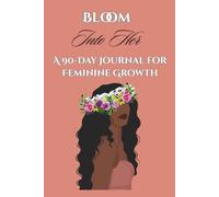 Bloom Into Her: A 90-Day Journal for Feminine Growth, Inner Peace, and Self-Worth