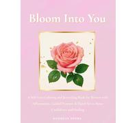 Bloom Into You: A Self-Love Coloring and Journaling Book for Women with Affirmations, Guided Prompts & Floral Art to Boost Confidence and Healing