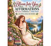 Bloom Into You Affirmations: Self-Love, Confidence & Inner Peace Coloring Book for Women, Nature-Inspired Illustrations