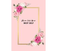 Bloom Into Your Best Self: Positive Affirmation: Motivational and Inspirational Notebook