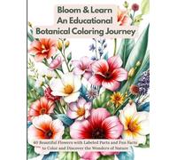 Bloom & Learn An Educational Botanical Coloring Journey: 40 Beautiful Flowers with Labeled Parts and Fun Facts to Color and Discover the Wonders of Nature