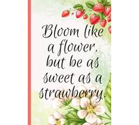 Bloom like a flower, but be as sweet as a strawberry.: For those that love a little wittiness with a dash of laughter as a Journal