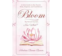 Bloom: My Period Started… Now What?: A Girl’s Guide to Her Period, Body, Hygiene, and Confidence