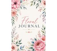 Bloom & Reflect: A Floral Journal for Daily Writing, Reflection, and Creativity