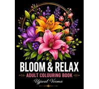 Bloom & Relax : A Beautiful Adult Colouring Book Featuring Stunning Floral Designs for Stress Relief, Mindfulness, Relaxation, and Creative Expression