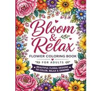 Bloom & Relax: A Beautiful Flower Coloring Book for Stress Relief and Creative Calm