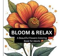 Bloom & Relax: A Beautiful Flowers Coloring Book for Adults