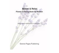 Bloom & Relax: Flower Coloring Book for Women - Stress Relief, Mindfulness & Relaxation: 56 Floral Coloring Pages with Inspiring Quotes for Calm, Anxiety Relief, and Creative Self-Care