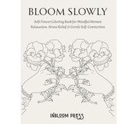 Bloom Slowly Soft Flower Coloring Book for Mindful Women Stress Relief, Relaxation, Anxiety Reduction & Creative Self-Care: A gentle space to slow down, breathe, and reconnect