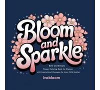 Bloom & Sparkle: Bold and Simple Flower Coloring Book for Women with Inspirational Messages for Inner Child Healing (Color Your Healing Journey : A Series for Women with BPD and Inner Child Healing)