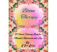 Bloom Therapy: Adult Flower Coloring Book for Mindful Relaxation and Rejenuvation: An Exquisite space with 90+ Patterns, Swirls, Bold and Intricate Designs for Inner Peace