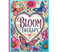 Bloom Therapy: An Adult Coloring Book Featuring Beautiful Flowers, Butterflies, Botanical Designs, and Relaxing Patterns for Stress Relief