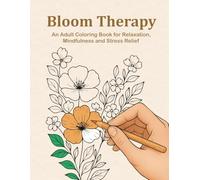 Bloom Therapy: An Adult Coloring Book for Relaxation, Mindfulness and Stress Relief