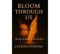 Bloom Through Us: She Was the Bloom. He Was the Burn.