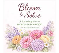 Bloom to Solve: A Relaxing Flower Word Search Book for Adults & Seniors (The Snuggle Word Search Series)