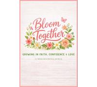 Bloom Together: Growing in Faith, Confidence & Love: A 7-W evotional Journal